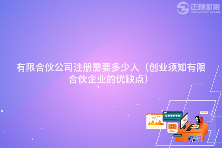 有限合伙公司注册需要多少人(创业须知有限合伙企业的优缺点)