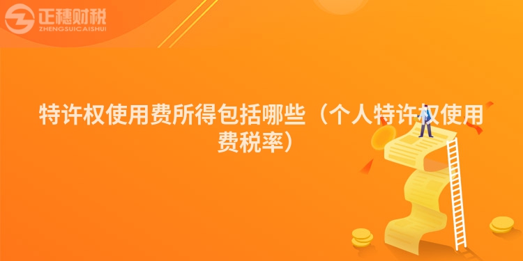 特许权使用费所得包括哪些(个人特许权使用费税率)