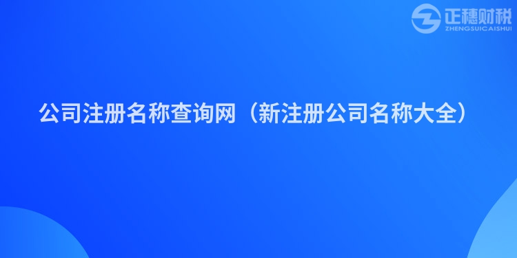 公司注册名称查询网(新注册公司名称大全)
