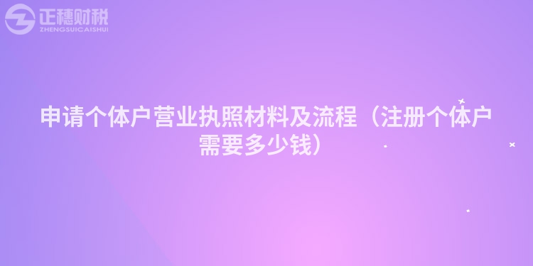 申请个体户营业执照材料及流程（注册个体户需要多少钱）