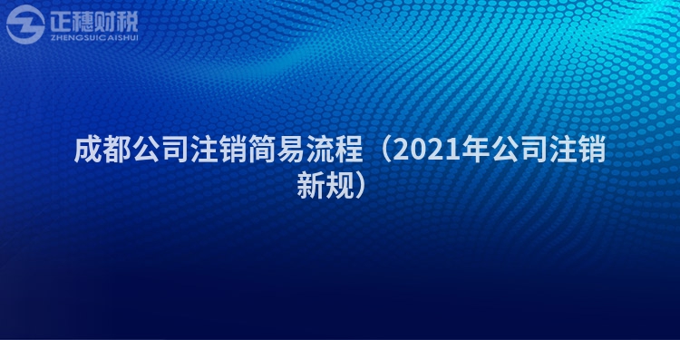 成都公司注销简易流程（2023年公司注销新规）