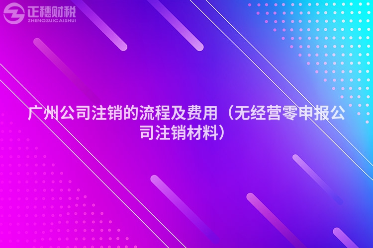 汕尾公司注销的流程及费用（无经营零申报公司注销材料）