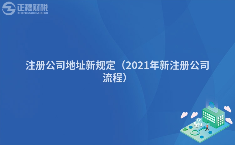 注册公司地址新规定（2023年新注册公司流程）