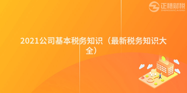 2023公司基本税务知识（最新税务知识大全）