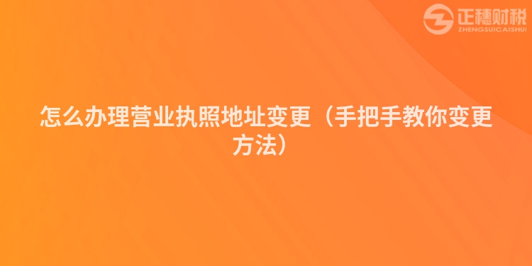 怎么办理营业执照地址变更（手把手教你变更方法）