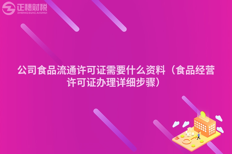 公司食品流通许可证需要什么资料（食品经营许可证办理详细步骤）