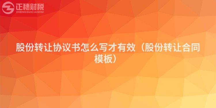 股份转让协议书怎么写才有效（股份转让合同模板）