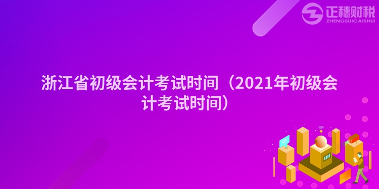 浙江省初级会计考试时间（2023年初级会计考试时间）