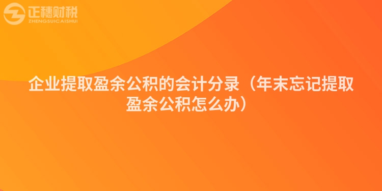 企业提取盈余公积的会计分录（年末忘记提取盈余公积怎么办）