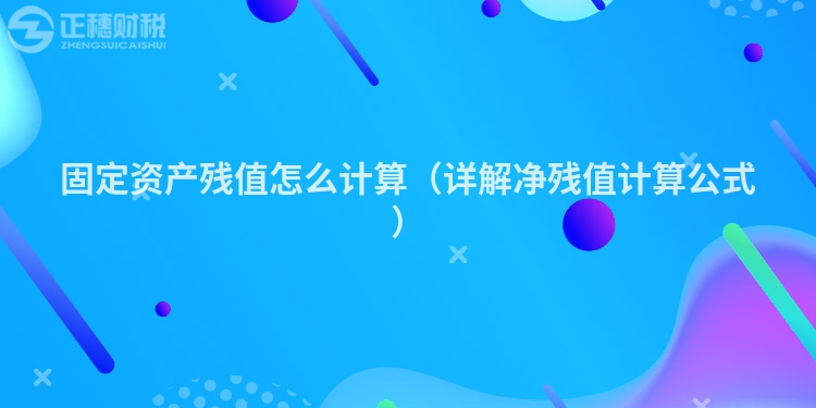 固定资产残值怎么计算（详解净残值计算公式）