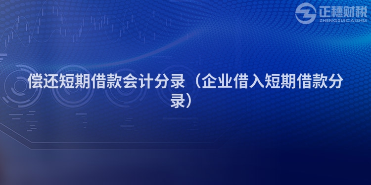 偿还短期借款会计分录（企业借入短期借款分录）