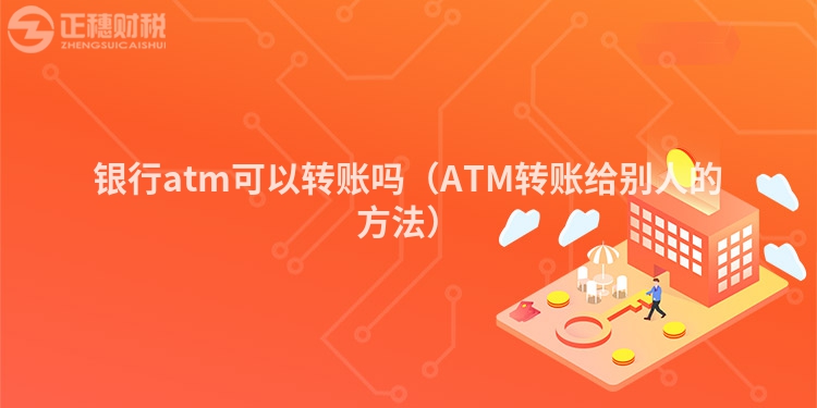 银行atm可以转账吗（ATM转账给别人的方法）