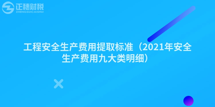 工程安全生产费用提取标准（2023年安全生产费用九大类明细）