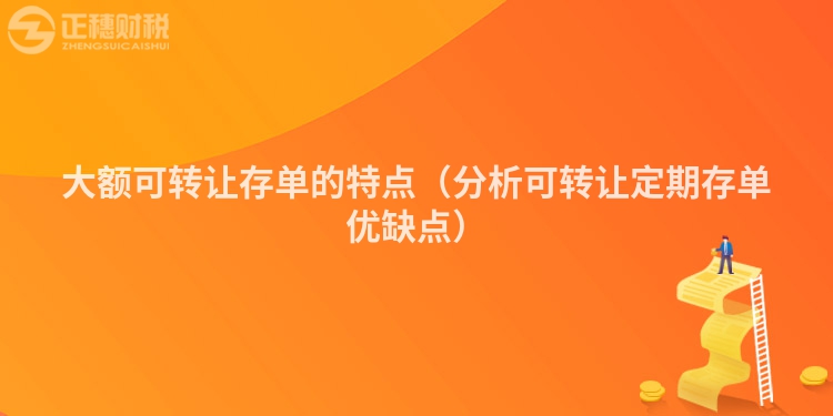 大额可转让存单的特点（分析可转让定期存单优缺点）