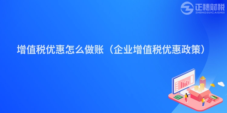 增值税优惠怎么做账（企业增值税优惠政策）